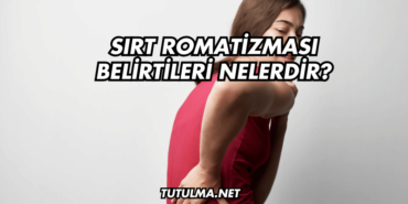 Sırt Romatizması Belirtileri Nelerdir?