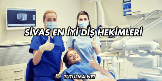 Sivas En İyi Diş Hekimleri