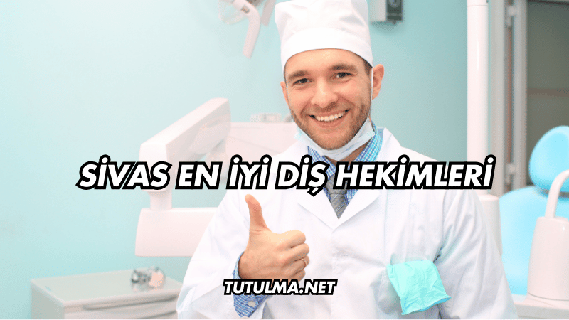 Sivas En İyi Diş Hekimleri