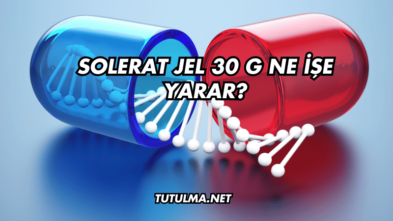 Solerat Jel 30 g Ne İşe Yarar?