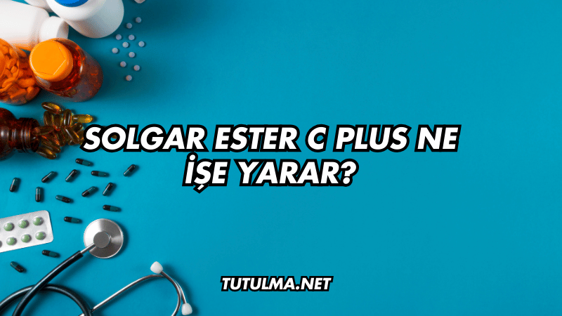 Solgar Ester C Plus Ne İşe Yarar?