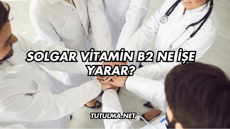 Solgar Vitamin B2 Ne İşe Yarar?