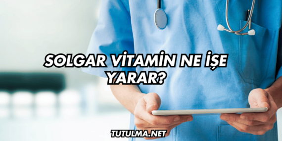 Solgar Vitamin Ne İşe Yarar?