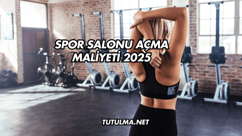 Spor Salonu Açma Maliyeti 2025