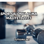 Spor Salonu Açma Maliyeti 2025