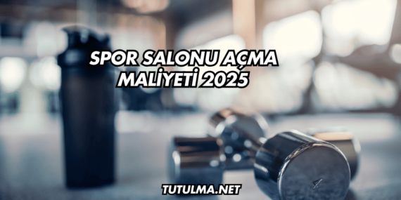 Spor Salonu Açma Maliyeti 2025