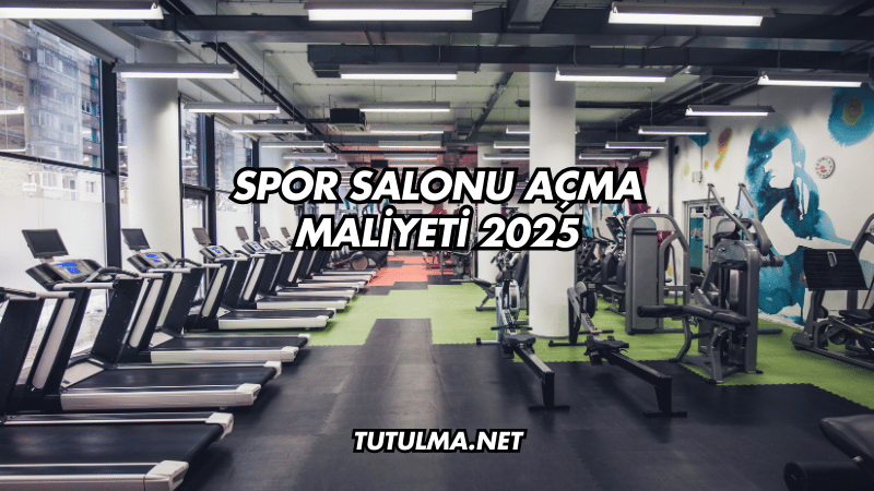 Spor Salonu Açma Maliyeti 2025
