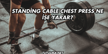 Standing Cable Chest Press Ne İşe Yarar?
