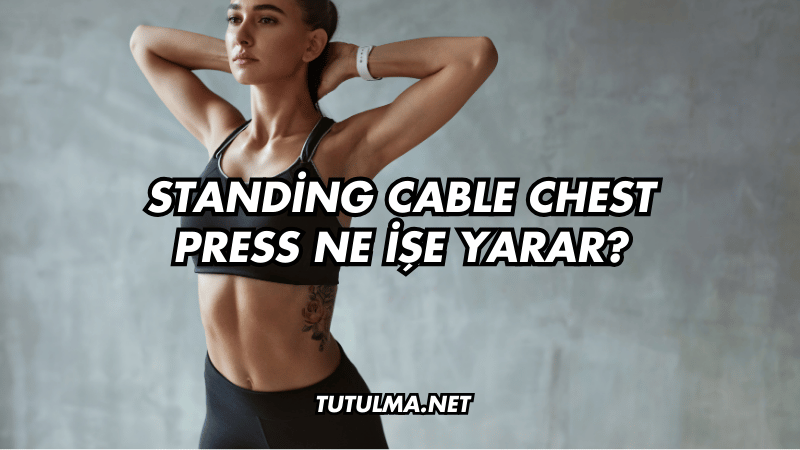Standing Cable Chest Press Ne İşe Yarar?