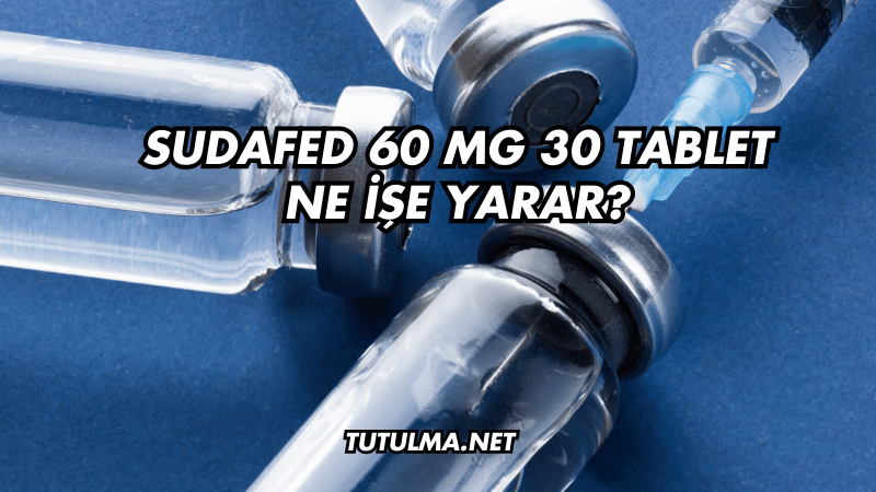 Sudafed 60 mg 30 Tablet Ne İşe Yarar?
