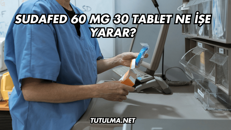 Sudafed 60 mg 30 Tablet Ne İşe Yarar?