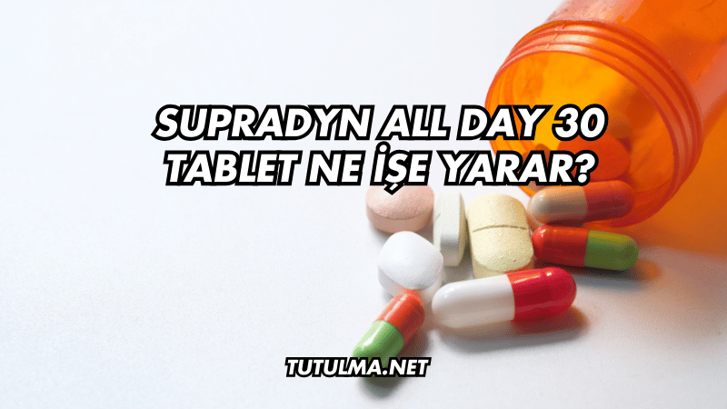 Supradyn All Day 30 Tablet Ne İşe Yarar?