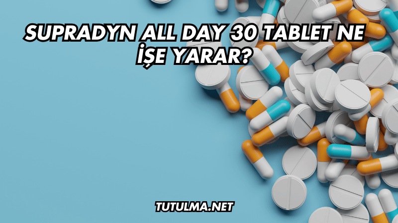 Supradyn All Day 30 Tablet Ne İşe Yarar?