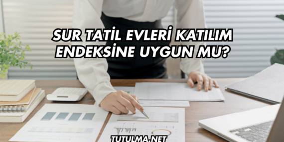 Sur Tatil Evleri Katılım Endeksine Uygun mu?