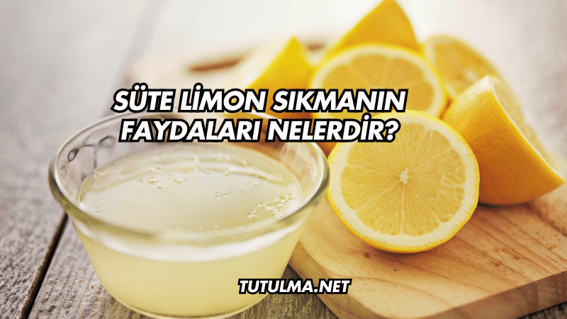 Süte Limon Sıkmanın Faydaları Nelerdir?