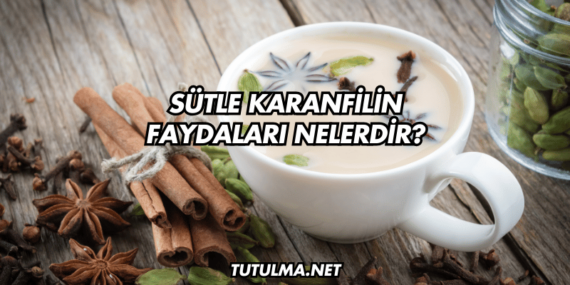 Sütle Karanfilin Faydaları Nelerdir?