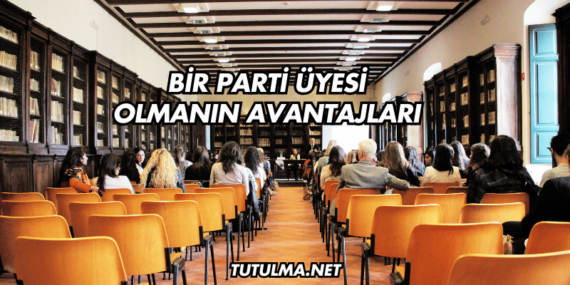 Bir Parti Üyesi Olmanın Avantajları