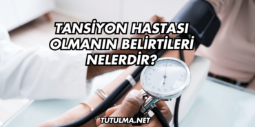 Tansiyon Hastası Olmanın Belirtileri Nelerdir?