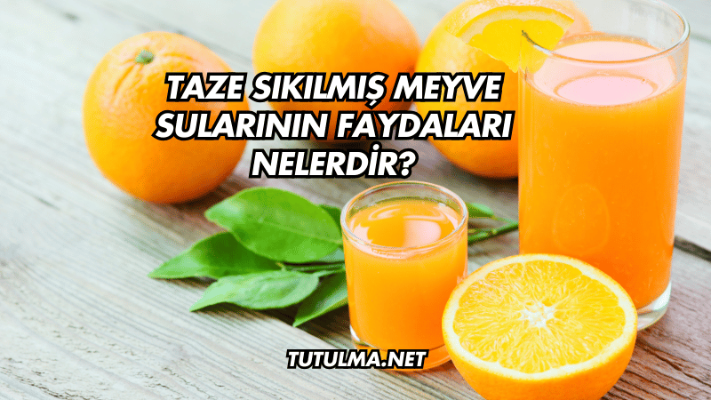Taze Sıkılmış Meyve Sularının Faydaları Nelerdir?