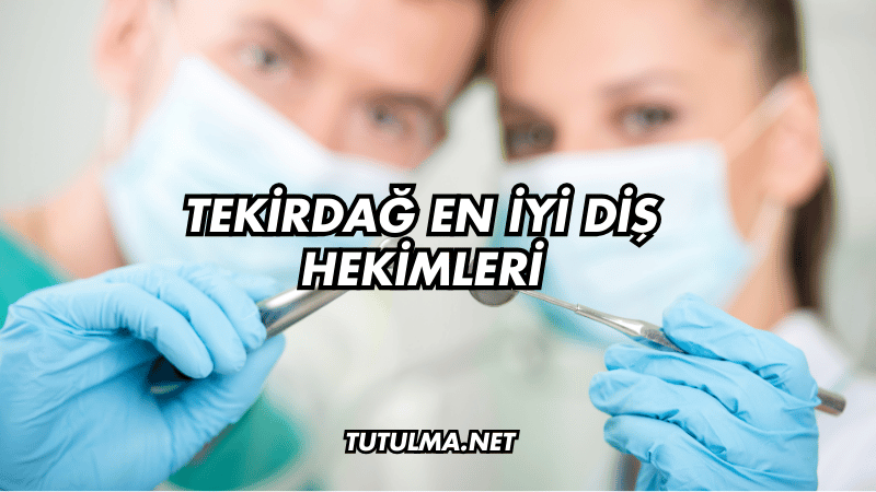 Tekirdağ En İyi Diş Hekimleri