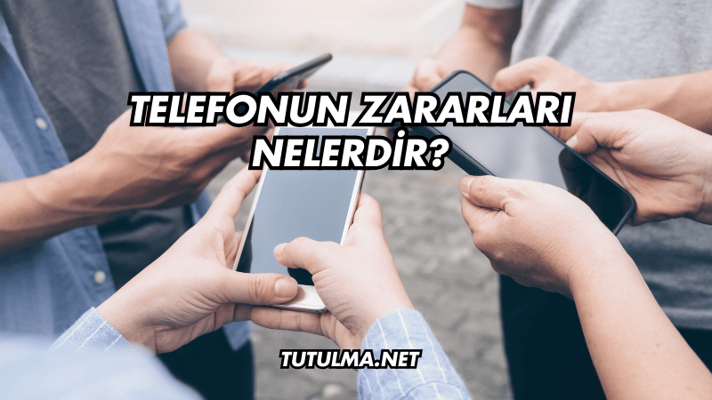 Telefonun Zararları Nelerdir?