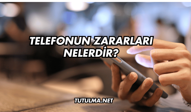 Telefonun Zararları Nelerdir?