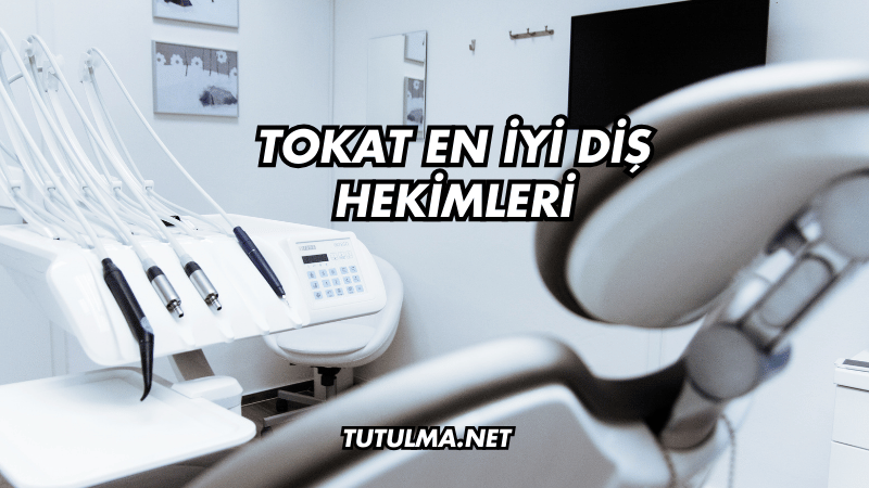 Tokat En İyi Diş Hekimleri