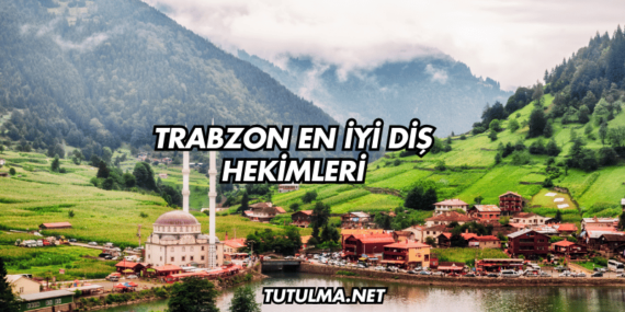 Trabzon En İyi Diş Hekimleri