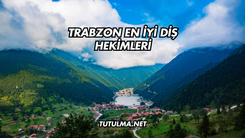 Trabzon En İyi Diş Hekimleri