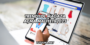 Trendyol Mağaza Açma Maliyeti 2025