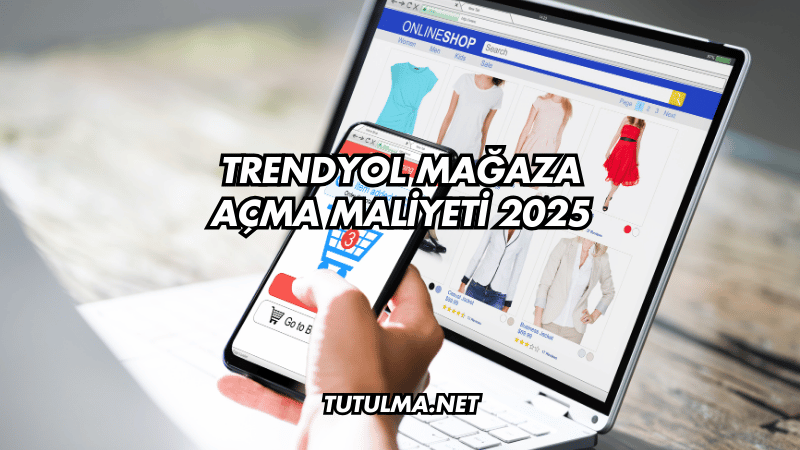 Trendyol Mağaza Açma Maliyeti 2025