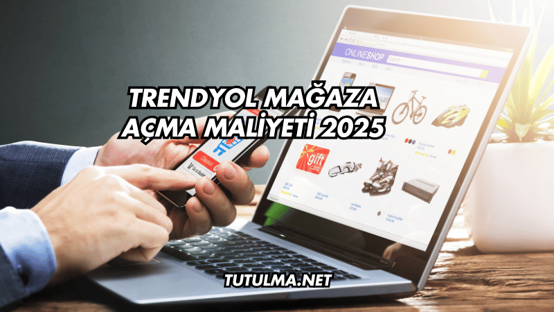 Trendyol Mağaza Açma Maliyeti 2025