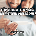 Tüp Bebek Tutması Belirtileri Nelerdir?
