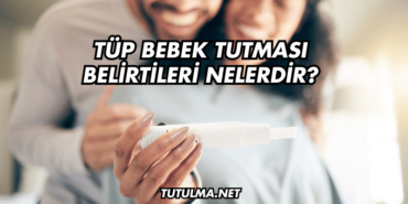 Tüp Bebek Tutması Belirtileri Nelerdir?