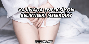 Vajinada Enfeksiyon Belirtileri Nelerdir?