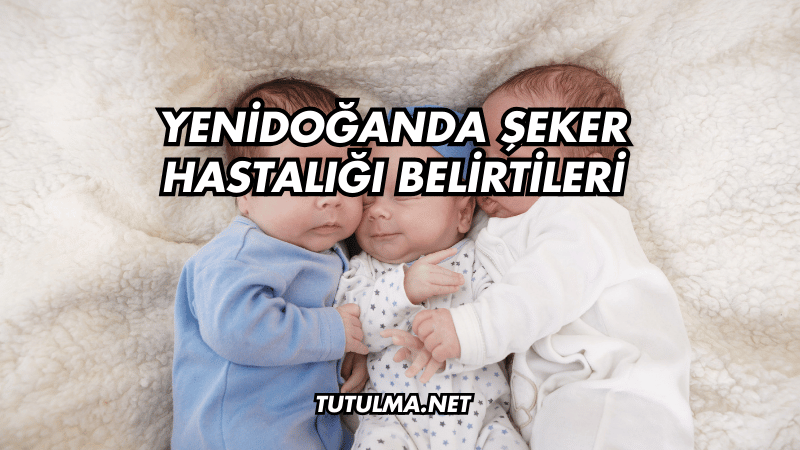 Yenidoğanda Şeker Hastalığı Belirtileri