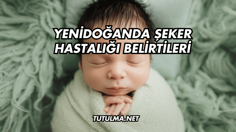 Yenidoğanda Şeker Hastalığı Belirtileri