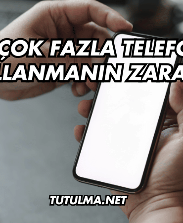 Çok Fazla Telefon Kullanmanın Zararları