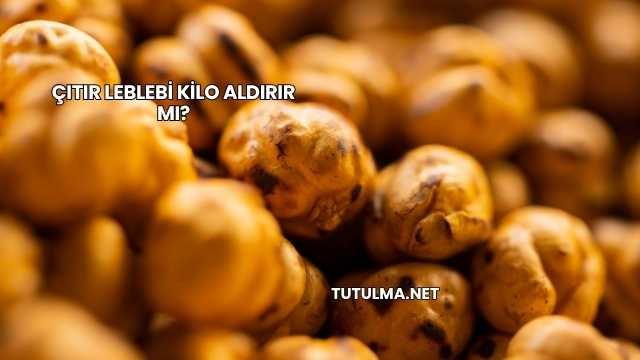 Çıtır Leblebi Kilo Aldırır mı?