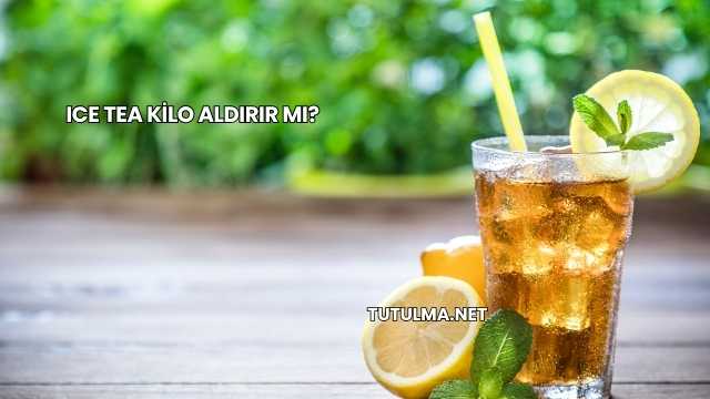 Ice Tea Kilo Aldırır mı?
