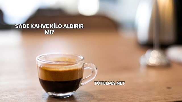 Sade Kahve Kilo Aldırır mı?