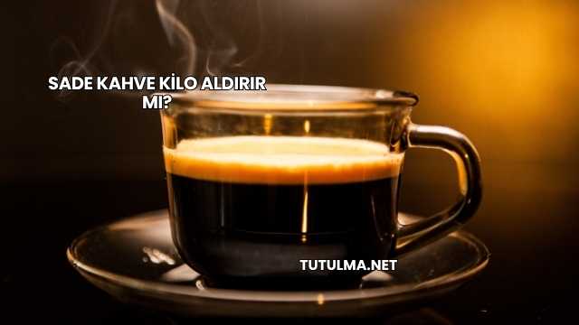 Sade Kahve Kilo Aldırır mı?