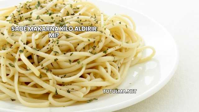 Sade Makarna Kilo Aldırır mı?
