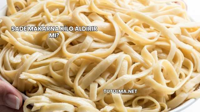 Sade Makarna Kilo Aldırır mı?