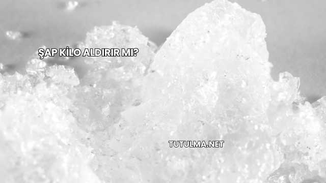 Şap Kilo Aldırır mı?