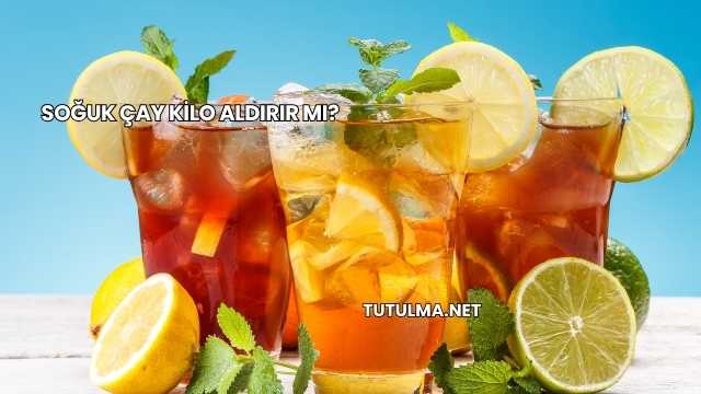 Soğuk Çay Kilo Aldırır mı?