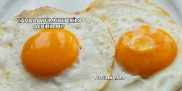 Tavada Yumurta Kilo Aldırır mı?