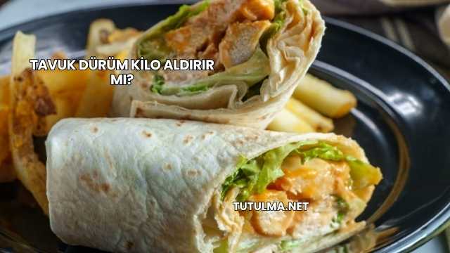 Tavuk Dürüm Kilo Aldırır mı?