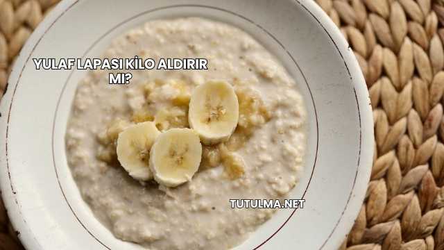 Yulaf Lapası Kilo Aldırır mı?