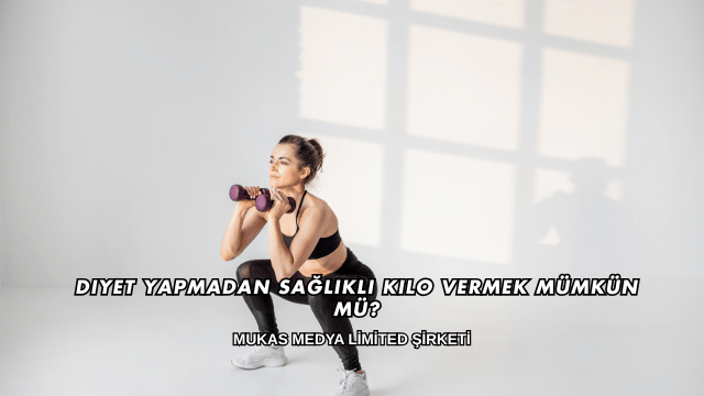 Diyet Yapmadan Sağlıklı Kilo Vermek Mümkün mü?